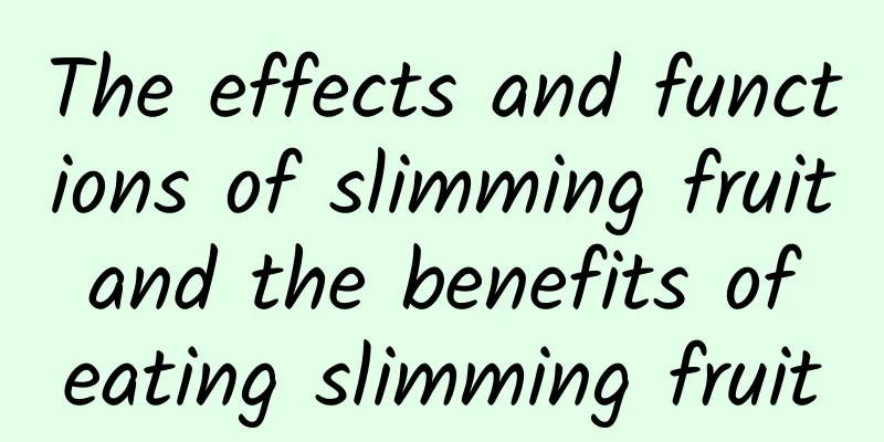 The effects and functions of slimming fruit and the benefits of eating slimming fruit