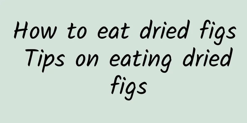 How to eat dried figs Tips on eating dried figs