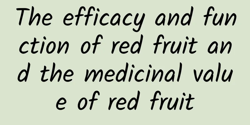 The efficacy and function of red fruit and the medicinal value of red fruit