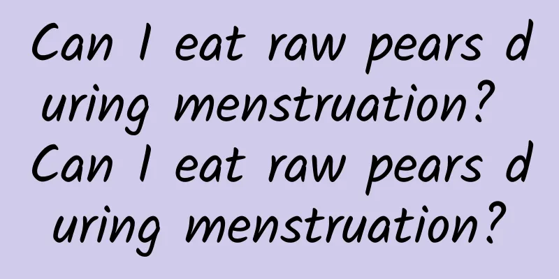 Can I eat raw pears during menstruation? Can I eat raw pears during menstruation?