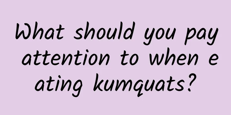 What should you pay attention to when eating kumquats?