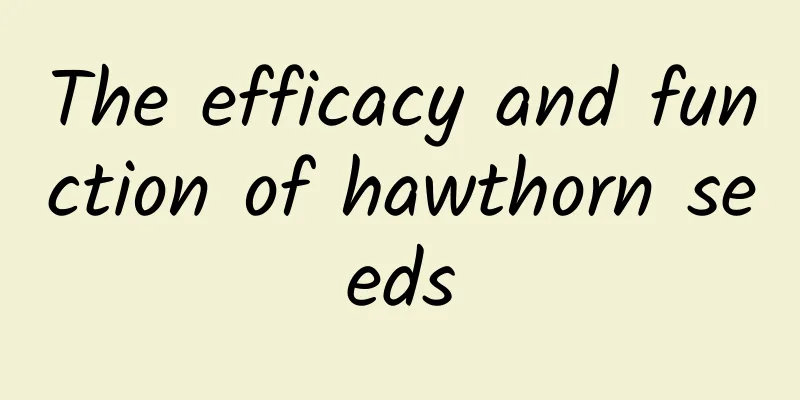 The efficacy and function of hawthorn seeds