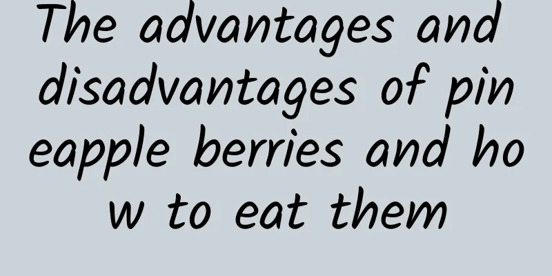 The advantages and disadvantages of pineapple berries and how to eat them