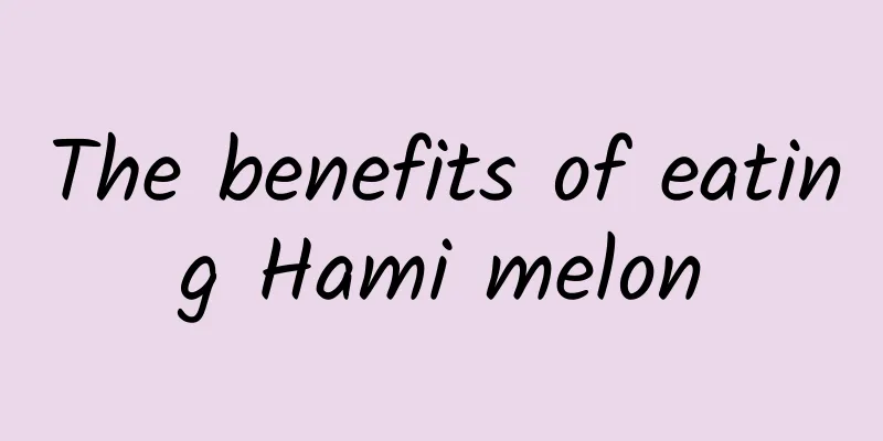 The benefits of eating Hami melon