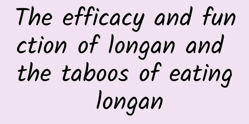 The efficacy and function of longan and the taboos of eating longan