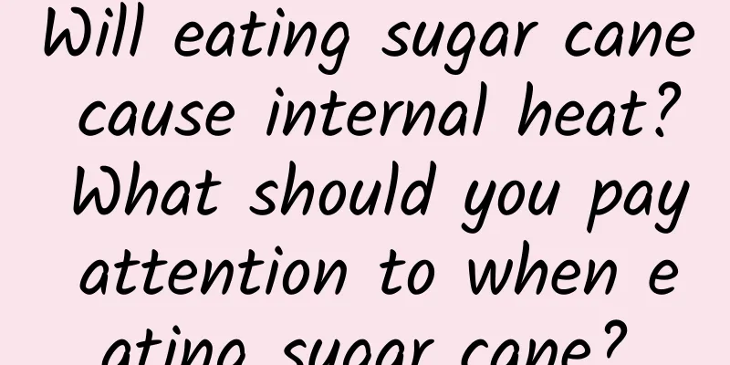 Will eating sugar cane cause internal heat? What should you pay attention to when eating sugar cane?