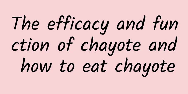 The efficacy and function of chayote and how to eat chayote