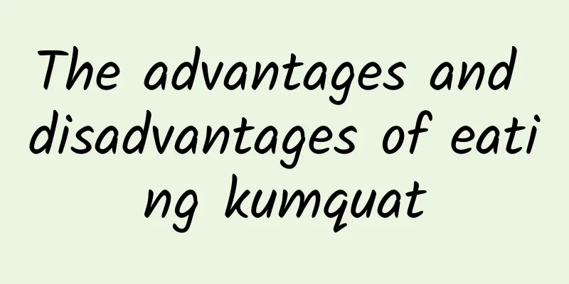 The advantages and disadvantages of eating kumquat