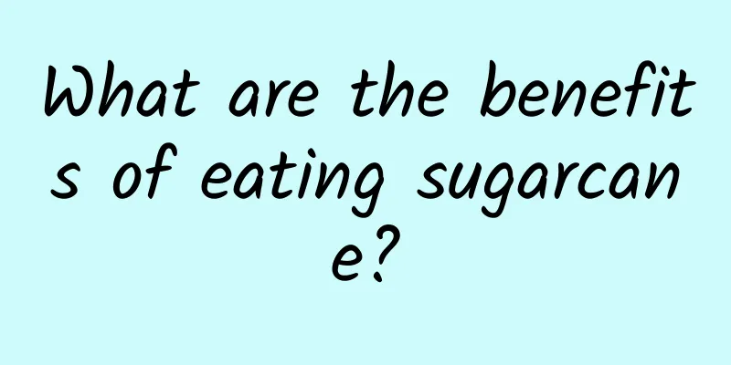 What are the benefits of eating sugarcane?