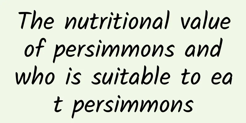 The nutritional value of persimmons and who is suitable to eat persimmons