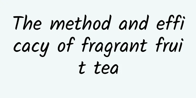 The method and efficacy of fragrant fruit tea