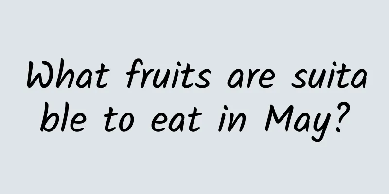 What fruits are suitable to eat in May?