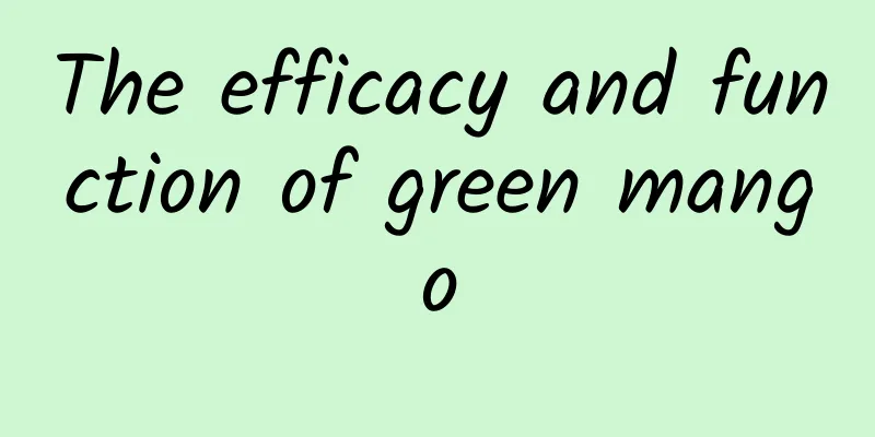 The efficacy and function of green mango