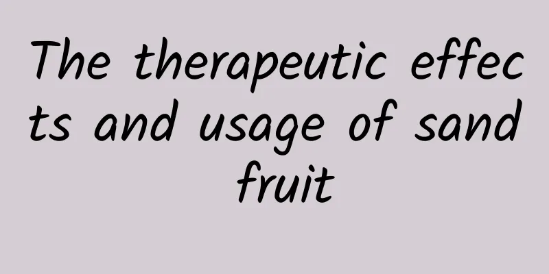 The therapeutic effects and usage of sand fruit