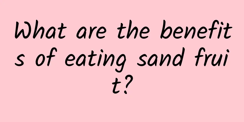 What are the benefits of eating sand fruit?