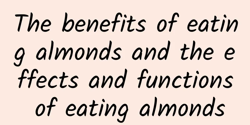 The benefits of eating almonds and the effects and functions of eating almonds