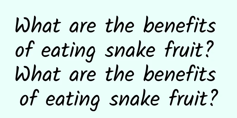 What are the benefits of eating snake fruit? What are the benefits of eating snake fruit?