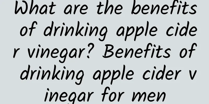 What are the benefits of drinking apple cider vinegar? Benefits of drinking apple cider vinegar for men