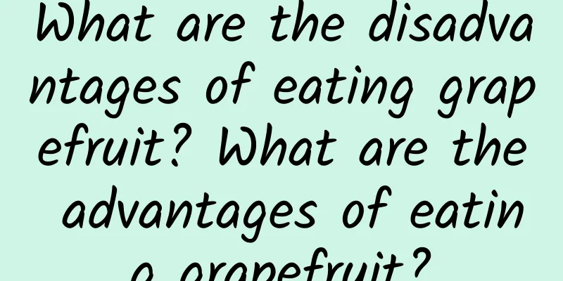 What are the disadvantages of eating grapefruit? What are the advantages of eating grapefruit?