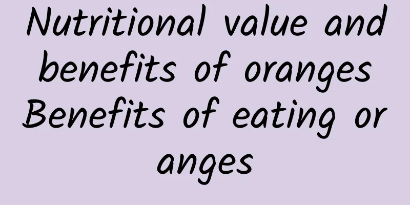 Nutritional value and benefits of oranges Benefits of eating oranges