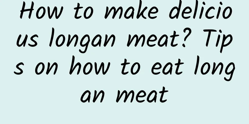 How to make delicious longan meat? Tips on how to eat longan meat