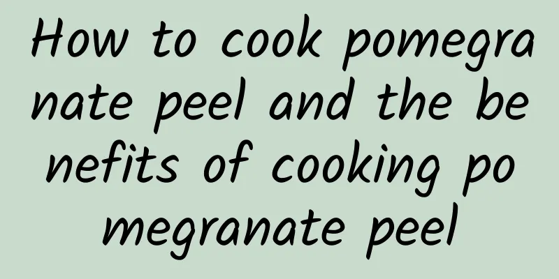 How to cook pomegranate peel and the benefits of cooking pomegranate peel