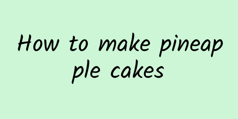 How to make pineapple cakes