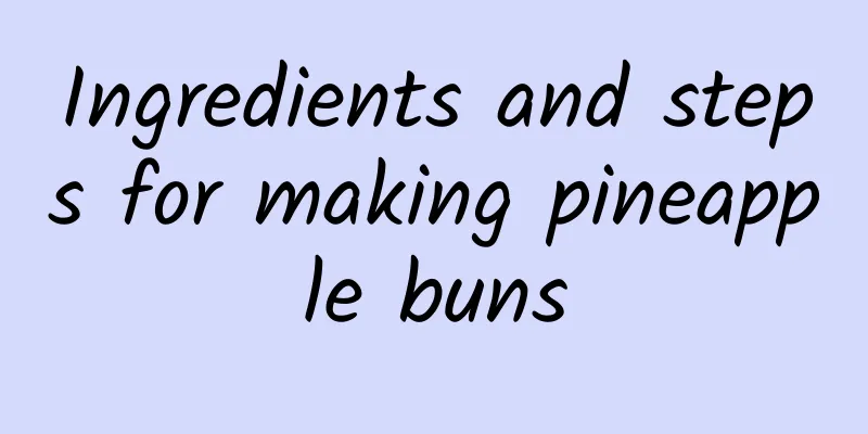 Ingredients and steps for making pineapple buns