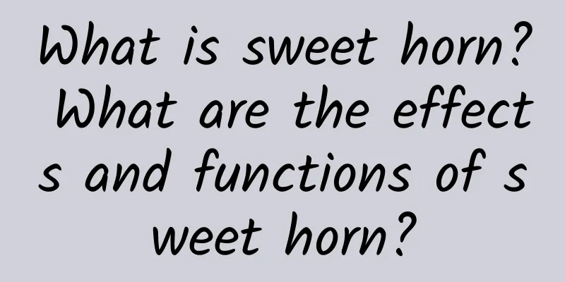 What is sweet horn? What are the effects and functions of sweet horn?