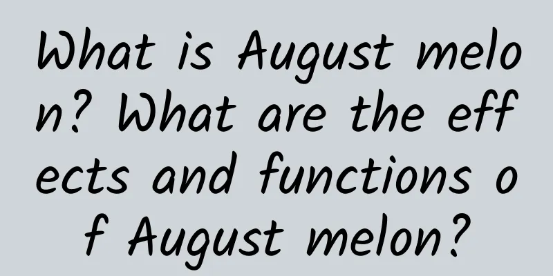 What is August melon? What are the effects and functions of August melon?