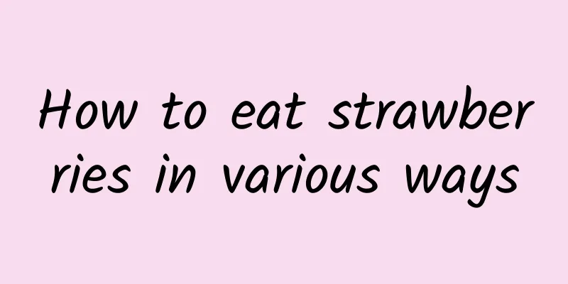 How to eat strawberries in various ways