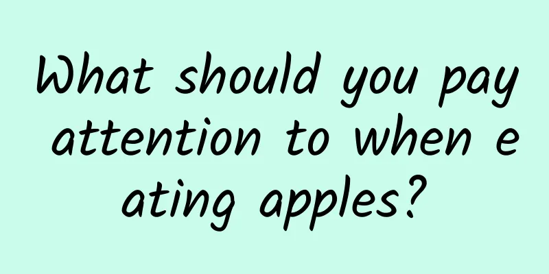 What should you pay attention to when eating apples?