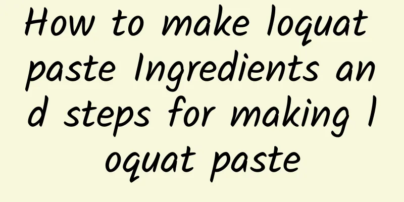 How to make loquat paste Ingredients and steps for making loquat paste