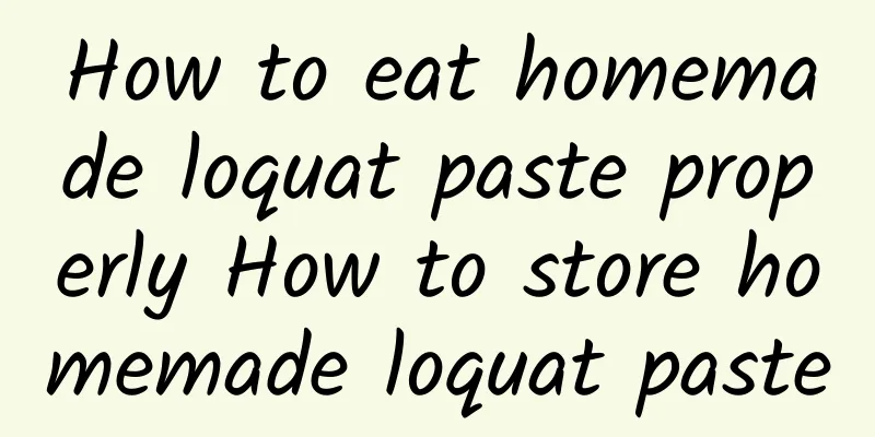 How to eat homemade loquat paste properly How to store homemade loquat paste