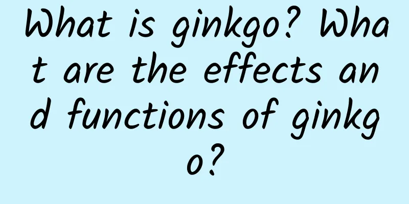 What is ginkgo? What are the effects and functions of ginkgo?