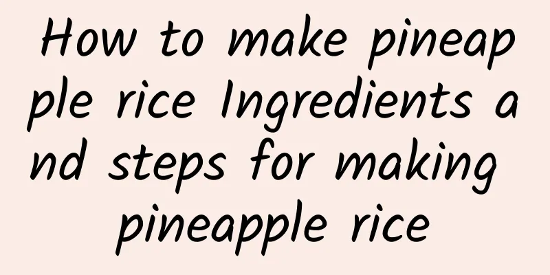 How to make pineapple rice Ingredients and steps for making pineapple rice