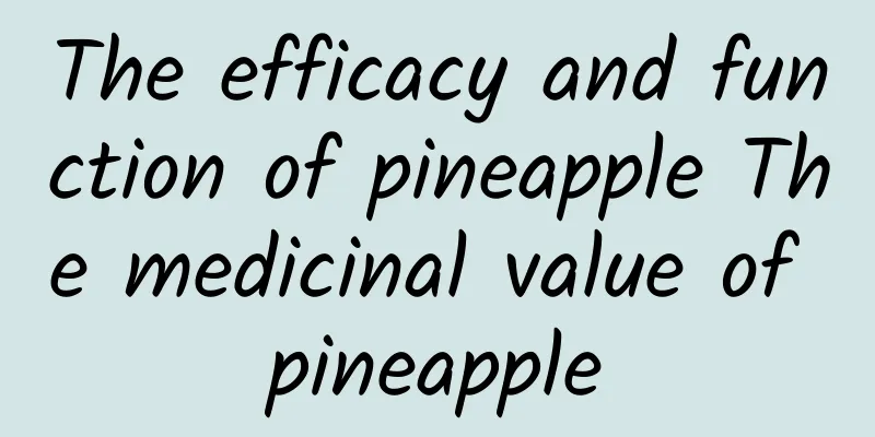 The efficacy and function of pineapple The medicinal value of pineapple