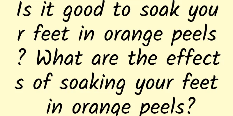 Is it good to soak your feet in orange peels? What are the effects of soaking your feet in orange peels?