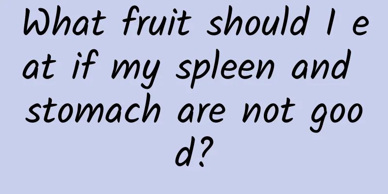 What fruit should I eat if my spleen and stomach are not good?