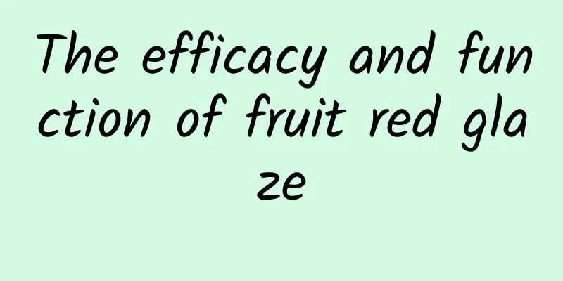 The efficacy and function of fruit red glaze