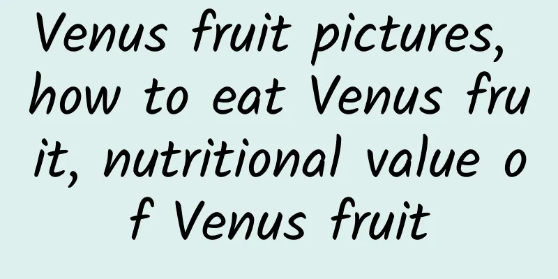 Venus fruit pictures, how to eat Venus fruit, nutritional value of Venus fruit