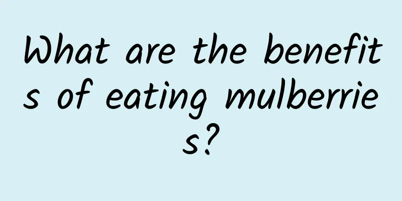 What are the benefits of eating mulberries?