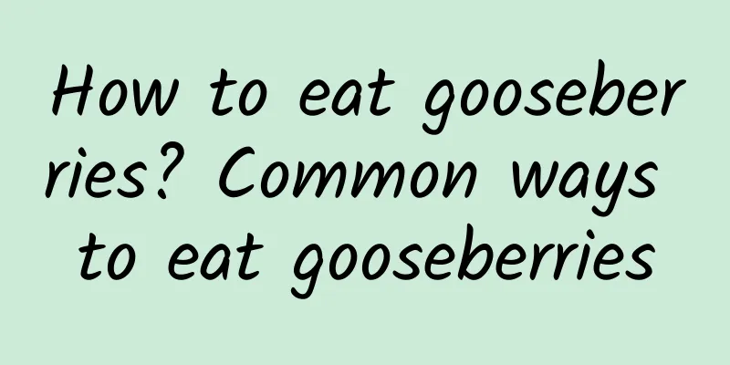 How to eat gooseberries? Common ways to eat gooseberries