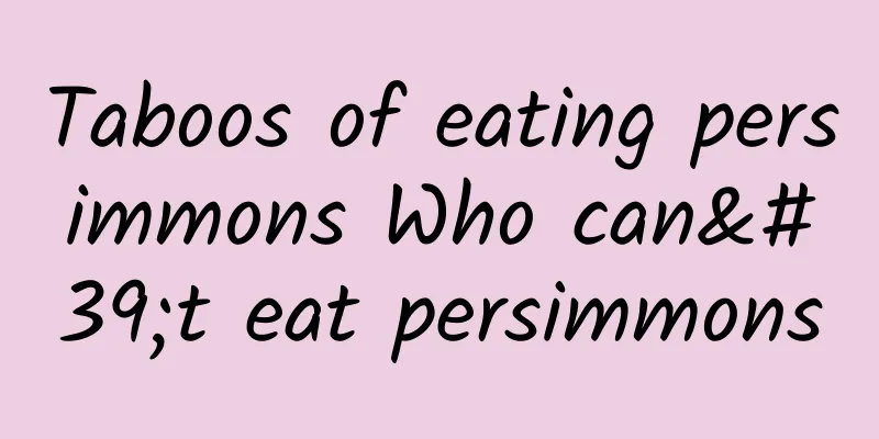 Taboos of eating persimmons Who can't eat persimmons