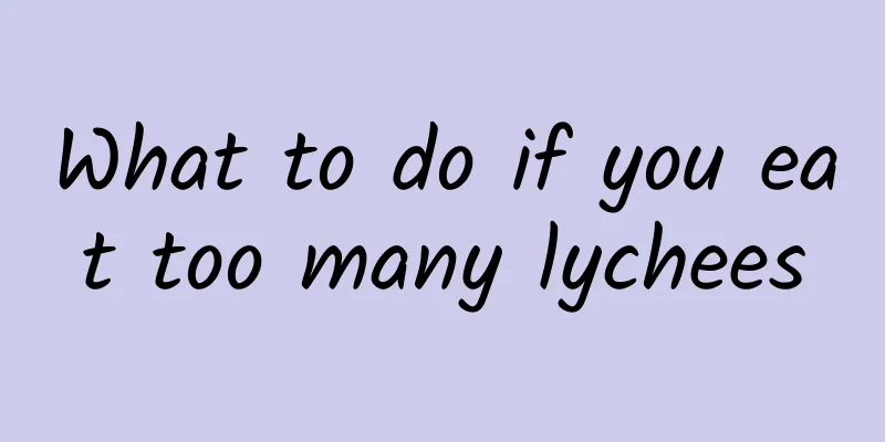 What to do if you eat too many lychees