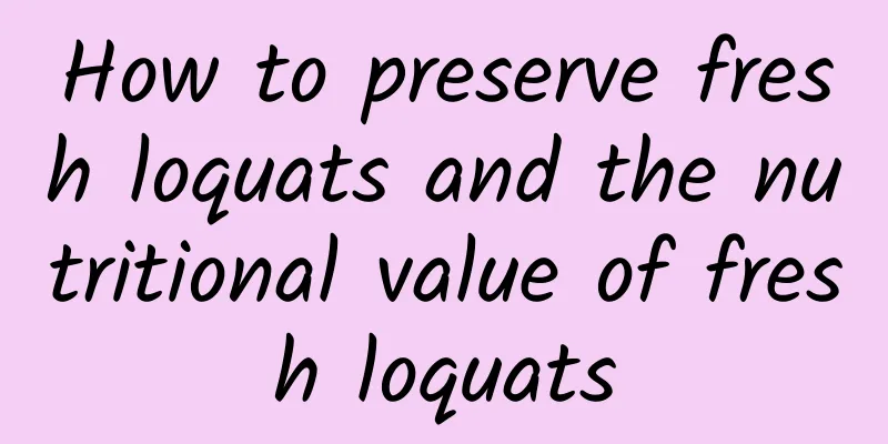 How to preserve fresh loquats and the nutritional value of fresh loquats