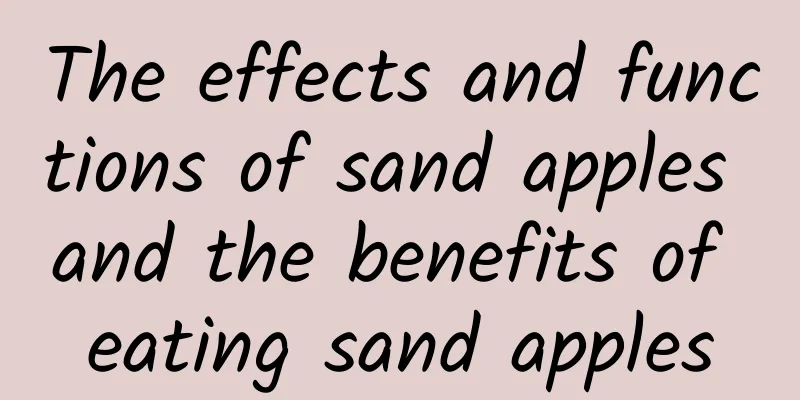 The effects and functions of sand apples and the benefits of eating sand apples