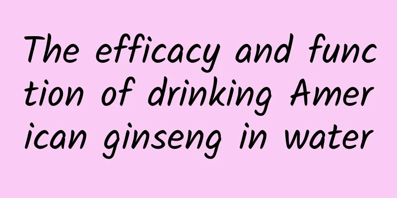 The efficacy and function of drinking American ginseng in water