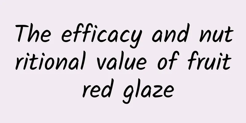 The efficacy and nutritional value of fruit red glaze