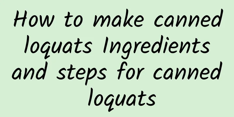 How to make canned loquats Ingredients and steps for canned loquats